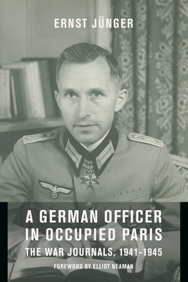 A German Officer in Occupied Paris: The War Journals, 1941-1945 - Junger, Ernst, and Neaman, Elliot (Foreword by), and Hansen, Thomas S (Translated by)