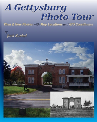 A Gettysburg Photo Tour: Then & Now Photos with Map Locations and GPS Coordinates - Kunkel, Jack L