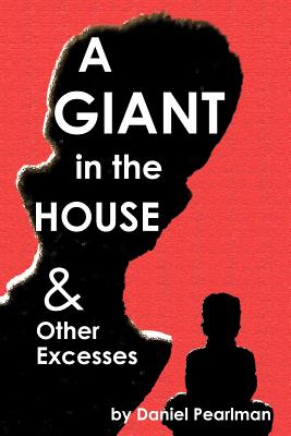 A Giant in the House & Other Excesses - Pearlman, Daniel