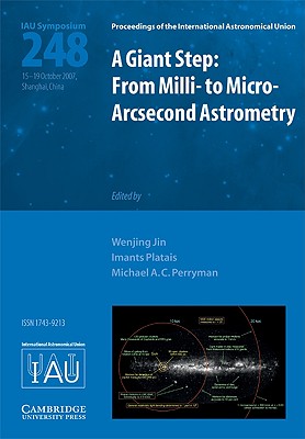 A Giant Step: From Milli- to Micro- Arcsecond Astrometry (IAU S248) - Jin, Wenjing (Editor), and Platais, Imants (Editor), and Perryman, Michael A. C. (Editor)