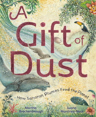 A Gift of Dust: How Saharan Plumes Feed the Planet - Brockenbrough, Martha