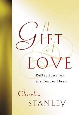A Gift of Love: Reflections for the Tender Heart - Stanley, Charles F