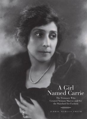 A Girl Named Carrie: The Visionary Who Created Neiman Marcus and Set the Standard for Fashion - Smith, Jerrie Marcus