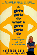 A Girl's Gotta Do What a Girl's Gotta Do: The Ultimate Guide to Living Safe & Smart