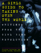 A Girl's Guide to Taking Over the World: Writings from the Girl Zine Revolution