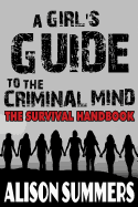 A Girl's Guide to the Criminal Mind: The Survival Handbook