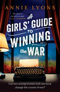 A Girls' Guide to Winning the War: The most heartwarming, uplifting novel of courage and friendship in WW2