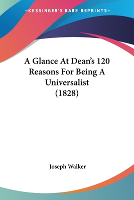 A Glance At Dean's 120 Reasons For Being A Universalist (1828) - Walker, Joseph