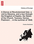 A Glance at Revolutionized Italy: a visit to Messina, and a tour through the Kingdom of Naples, the States of the Church, Tuscany, Genoa, Piedmont ... in the summer of 1848. - MacFarlane, Charles