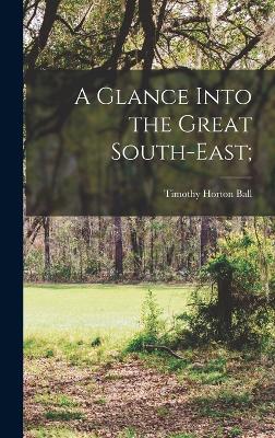 A Glance Into the Great South-east; - Ball, Timothy Horton 1826- [From Old (Creator)