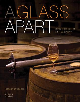 A Glass Apart: Irish Single Pot Still Whiskey - O'Connor, Fionnan