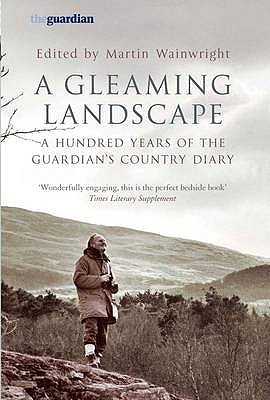 A Gleaming Landscape: A Hundred Years of the "Guardian's" Country Diary - Wainwright, Martin (Editor)