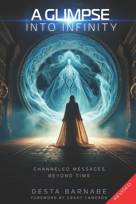 A Glimpse into Infinity: Channeled Messages Beyond Time - Cameron, Grant (Foreword by), and Barnabe, Desta