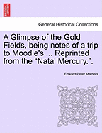 A Glimpse of the Gold Fields, Being Notes of a Trip to Moodie's ... Reprinted from the Natal Mercury..