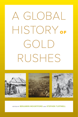 A Global History of Gold Rushes: Volume 25 - Mountford, Benjamin (Editor), and Tuffnell, Stephen (Editor)