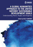 A Global Humanities Approach to the United Nations' Sustainable Development Goals: Understanding Planet, People, and Prosperity