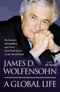 A Global Life: My Journey Among Rich and Poor, from Wall Street to the World Bank - Wolfensohn, James D., and Margo, Jill
