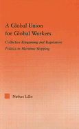 A Global Union for Global Workers: Collective Bargaining and Regulatory Politics in Maritime Shipping