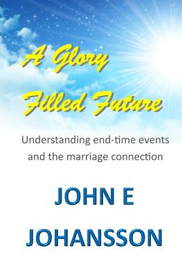 A Glory Filled Future: Understanding end-time events and the marriage connection - Johansson, John E, and Severi, Philip (Editor)