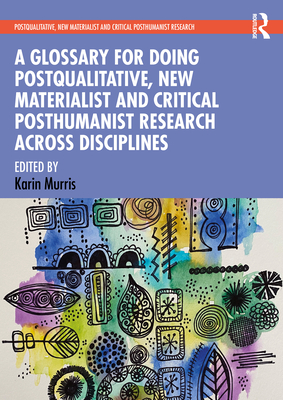 A Glossary for Doing Postqualitative, New Materialist and Critical Posthumanist Research Across Disciplines - Murris, Karin (Editor)