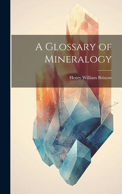 A Glossary of Mineralogy - Bristow, Henry William