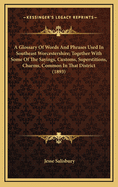 A Glossary of Words and Phrases Used in Southeast Worcestershire; Together with Some of the Sayings, Customs, Superstitions, Charms, Common in That District (1893)