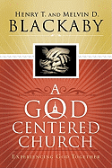 A God Centered Church: Experiencing God Together - Blackaby, Henry T, and Blackaby, Melvin D, B.A., M.DIV., PH.D.