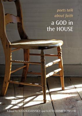 A God in the House: Poets Talk About Faith - Kaminsky, Ilya (Editor), and Towler, Katherine (Editor)