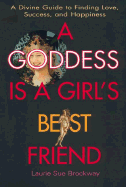A Goddess Is a Girl's Best Friend: A Divine Guide to Finding Love, Success, and Happiness - Brockway, Laurie Sue, Reverend