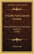 A Godly and Learned Sermon: Preached Before an Honorable Auditory (1580)