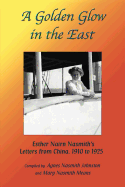 A Golden Glow in the East: Esther Nairn Nasmith S Letters from China, 1910 to 1925