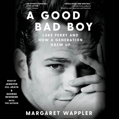 A Good Bad Boy: Luke Perry and How a Generation Grew Up - Wappler, Margaret (Read by), and Araya, Jennifer Jill (Read by), and Newbern, George (Read by)