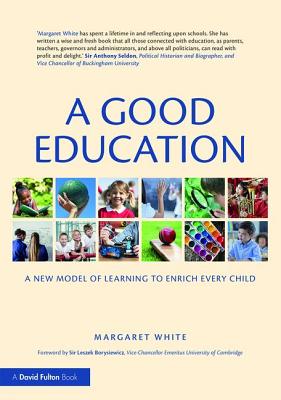 A Good Education: A New Model of Learning to Enrich Every Child - White, Margaret