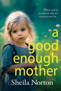 A Good Enough Mother: A completely heart-wrenching, emotional read from Sheila Norton