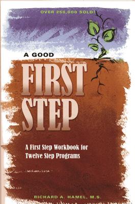 A Good First Step: A First Step Workbook for Twelve Step Programs - Hamel, Richard A, M.S.