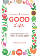 A Good Life: The John Seymour Story