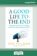 A Good Life to the End: Taking control of our inevitable journey through ageing and death