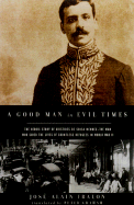 A Good Man in Evil Times: The Heroic Story of Aristides de Sousa Mendes -- The Man Who Saved the Lives of Countless Refugess in World Wa - Fralon, Jose-Alain, and Graham, Peter (Translated by)