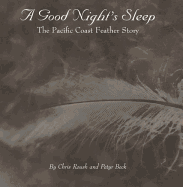 A Good Night's Sleep: The Pacific Coast Feather Story - Roush, Chris