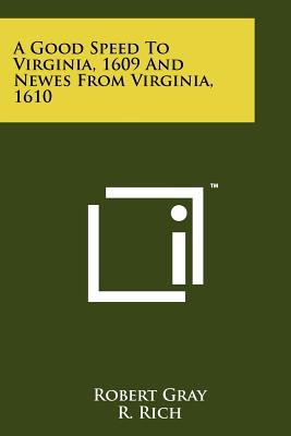 A Good Speed to Virginia, 1609 and Newes from Virginia, 1610 - Gray, Robert, and Rich, R, and Craven, Wesley Frank (Editor)