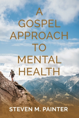 A Gospel Approach to Mental Health - Painter, Steven M