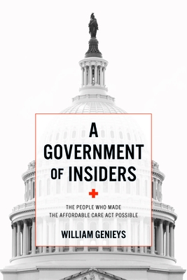 A Government of Insiders: The People Who Made the Affordable Care ACT Possible - Genieys, William, and Mauthner, Melanie (Translated by)