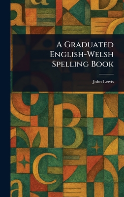 A Graduated English-Welsh Spelling Book - Lewis, John