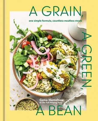 A Grain, a Green, a Bean: One Simple Formula, Countless Meatless Meals [A Plant-Based Cookbook] - Hamshaw, Gena