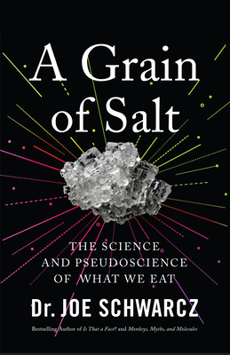A Grain of Salt: The Science and Pseudoscience of What We Eat - Schwarcz, Joe, Dr.