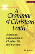 A Grammar of Christian Faith: Systematic Explorations in Christian Life and Doctrine