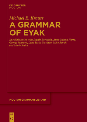 A Grammar of Eyak - Krauss, Michael E., and Baetscher, Kevin (Editor), and Holton, Gary (Editor)