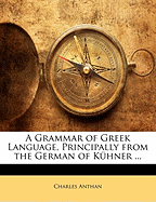 A Grammar of Greek Language, Principally from the German of Kuhner