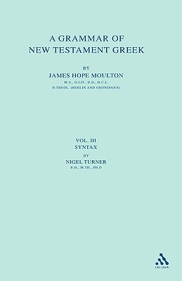 A Grammar of New Testament Greek: Volume 3: Syntax - Moulton, James Hope, and Howard, Wilbert Francis, and Porter, Stanley E