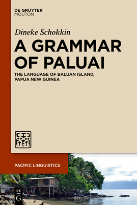 A Grammar of Paluai: The Language of Baluan Island, Papua New Guinea - Schokkin, Dineke